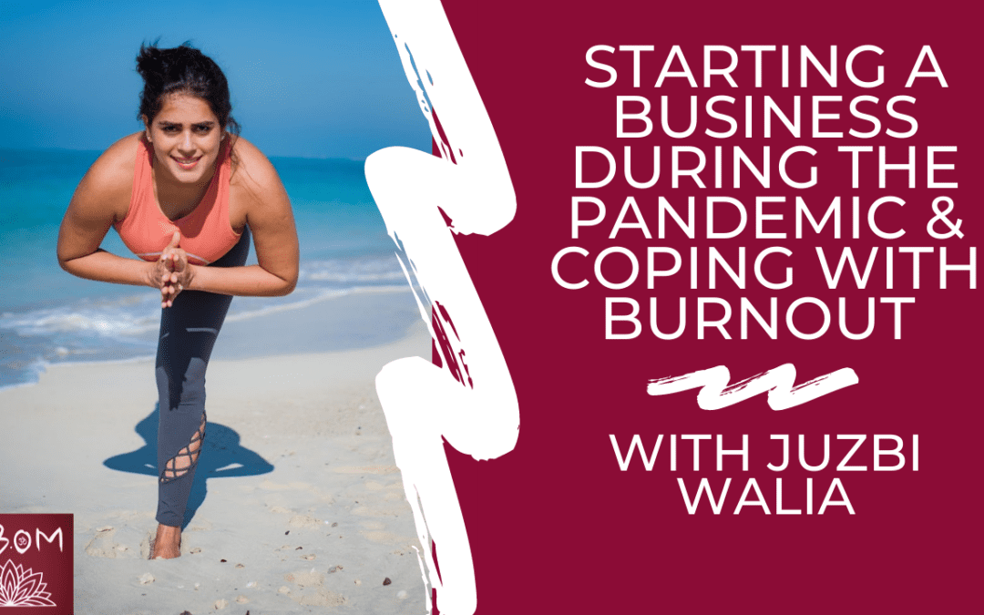 Starting a Business During the Pandemic & Coping with Burnout with Juzbi Walia